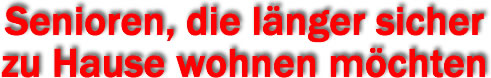 Senioren, die länger sicher zu Hause wohnen möchten